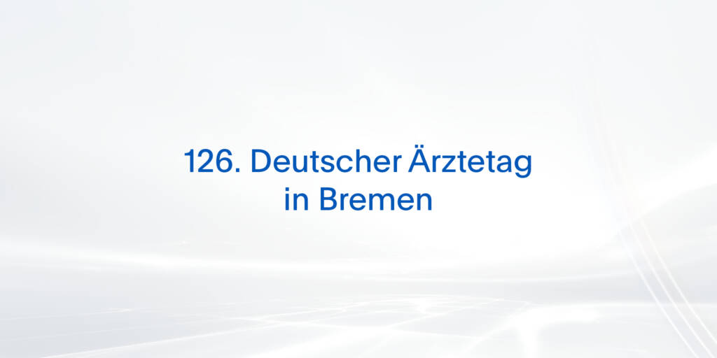 Fruchtbare Gespräche und neue Impulse beim 126. Deutschen Ärztetag in Bremen